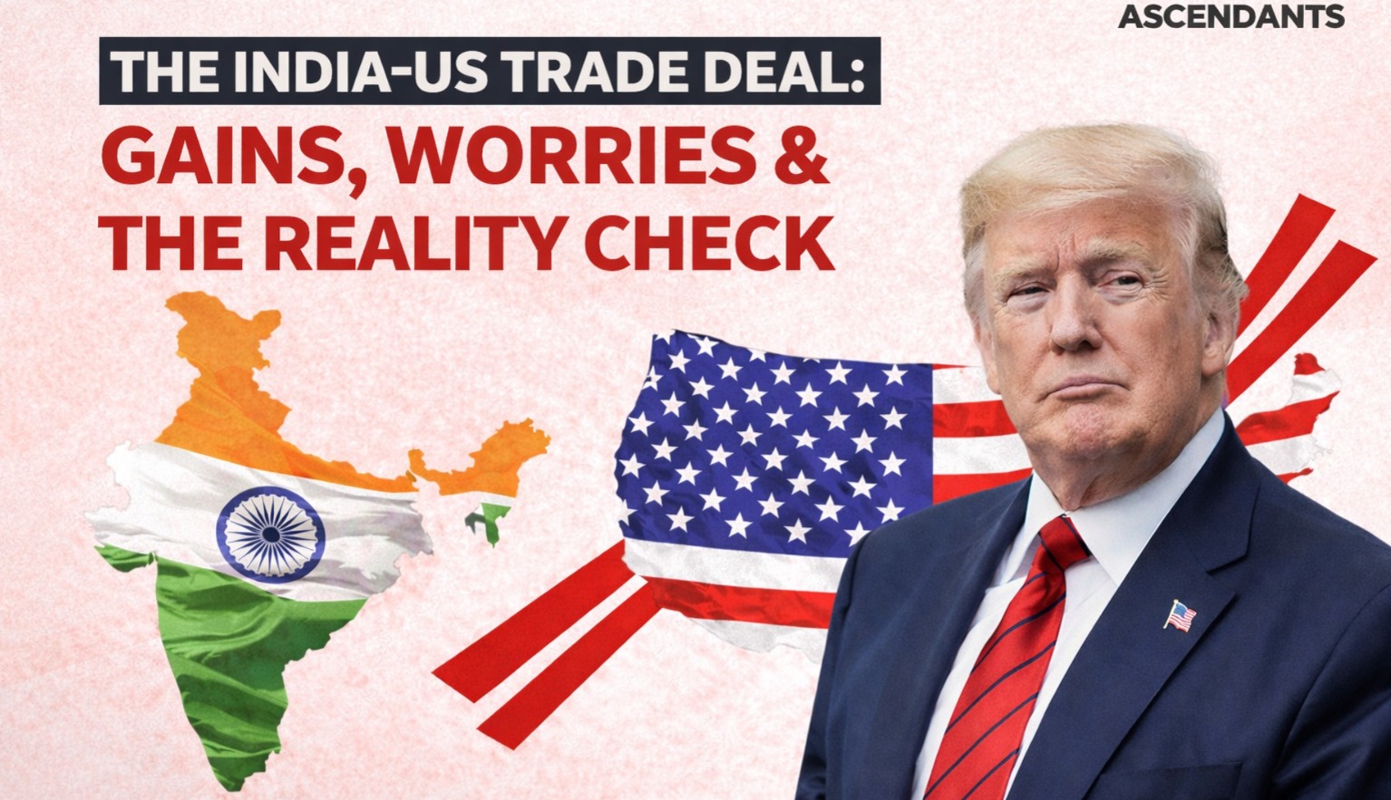 India US trade deal, India US trade agreement, India US tariff deal, India US trade relations, India US bilateral trade, India US economic partnership, India exports to US, US tariffs on India, India trade policy, Piyush Goyal trade deal, India US commerce talks, India US interim trade deal, India US BTA negotiations, global trade news, India export sectors, pharma exports to US, gems and jewellery exports, India US economic news, international trade analysis, Ascendants business news