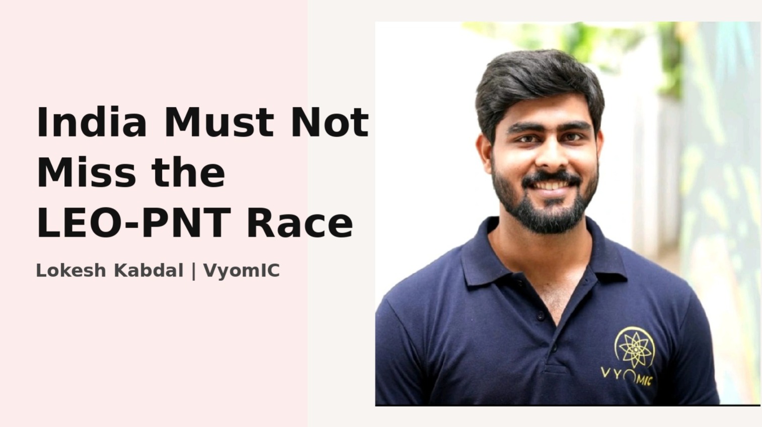 Lokesh Kabdal, VyomIC, LEO-PNT, Celeste launch, India space tech, navigation systems, satellite navigation, deep tech India, sovereign capability, space infrastructure, Europe space, PNT technology, Indian startups, future navigation, space industry India