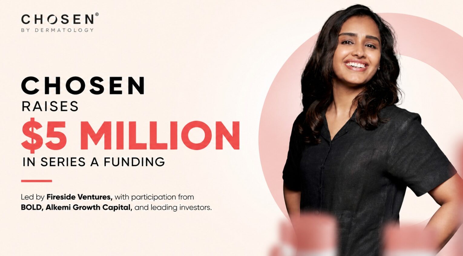 CHOSEN, Fireside Ventures, Indian startups, skincare startup, Series A funding, D2C brands, dermatology, beauty industry, startup funding India, health and wellness