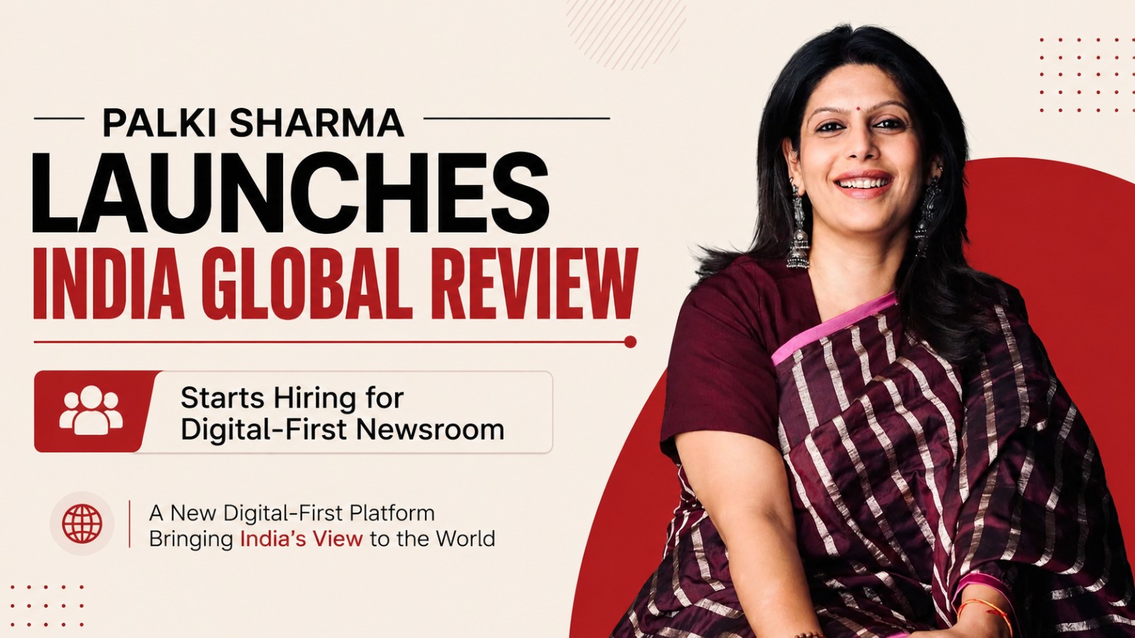 Palki Sharma, India Global Review, Palki Sharma Upadhyay, digital newsroom, media industry, Indian journalism, Network18, Firstpost, CNN-News18, Vantage, WION, Gravitas, media startup, digital media India, journalism jobs, global affairs, news platform, Indian media, newsroom hiring, media news