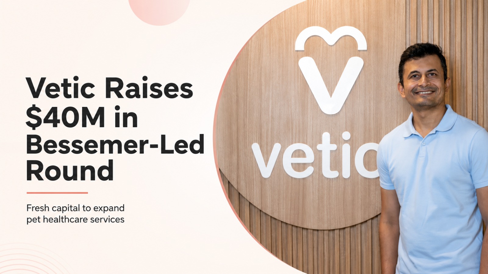 Vetic, Vetic funding, pet healthcare startup, Bessemer Venture Partners, pet care India, startup funding, Gaurav Ajmera, Greenoaks Capital, Lachy Groom, JSW Family Office, Vet at Home, Indian startups, pet healthcare