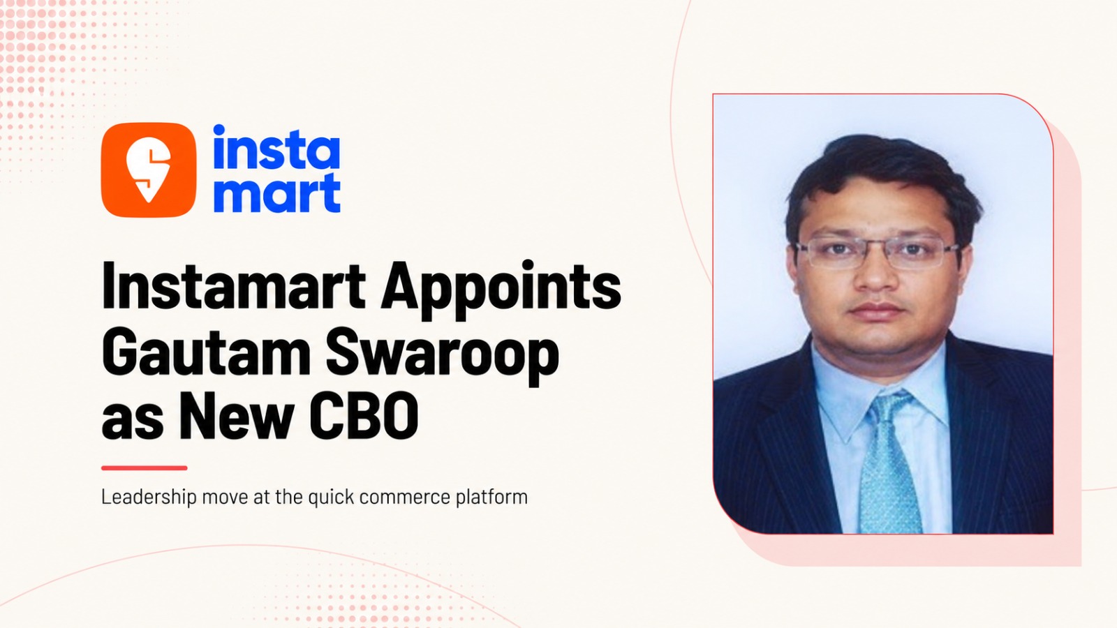 Instamart, Gautam Swaroop, Swiggy, Quick Commerce, Chief Business Officer, Leadership Appointment, Ecommerce, Customer Growth, Brand Partnerships, Category Management, OYO, Dr Reddy's Laboratories, McKinsey & Company, India Startup News, Retail Tech