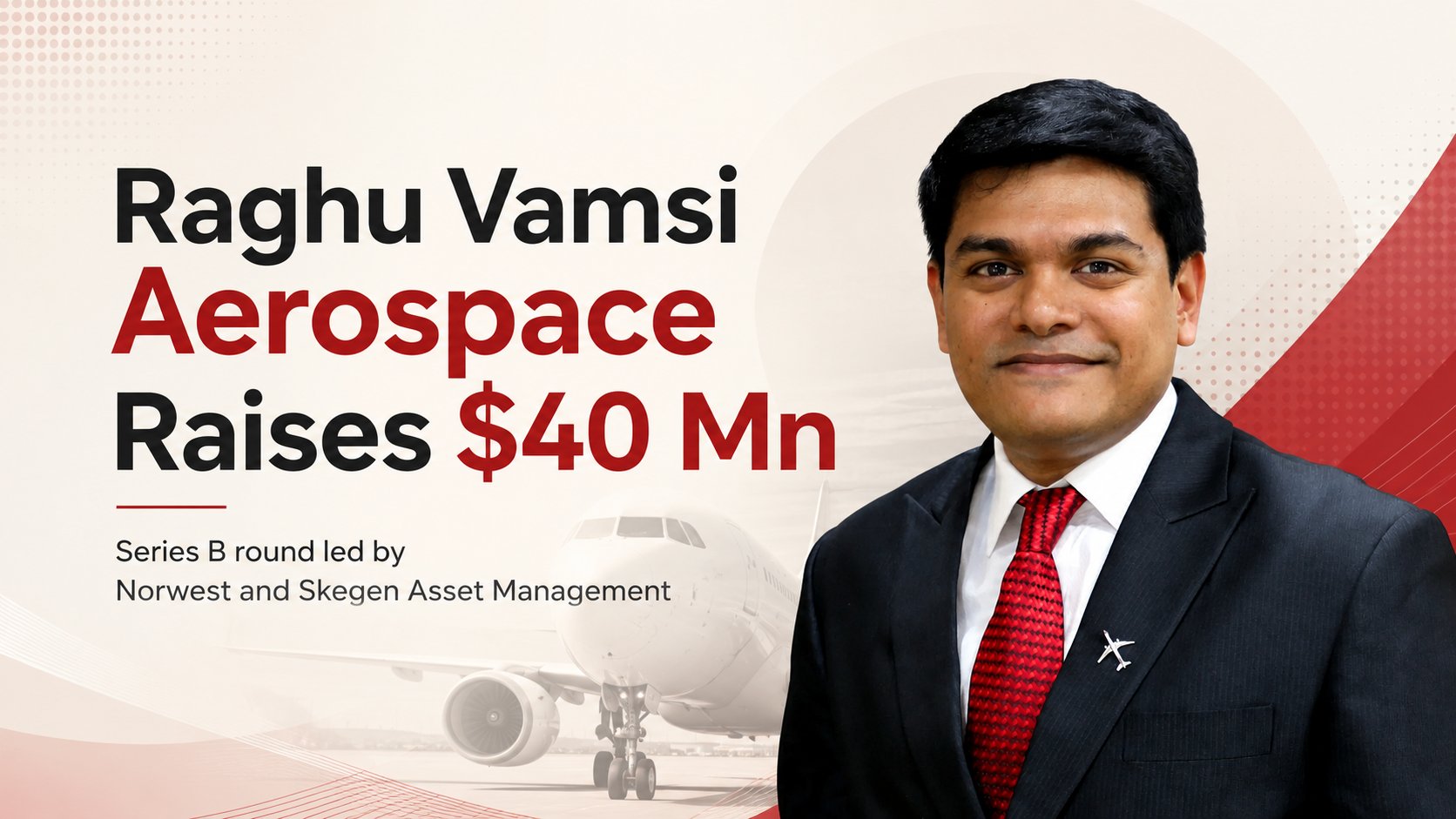 Raghu Vamsi Aerospace Group, Vamsi Vikas, RVAG, aerospace funding, Series B funding, Norwest, Skegen Asset Management, Indian aerospace, deeptech, defence manufacturing, aerospace manufacturing, startup funding, Hyderabad startups