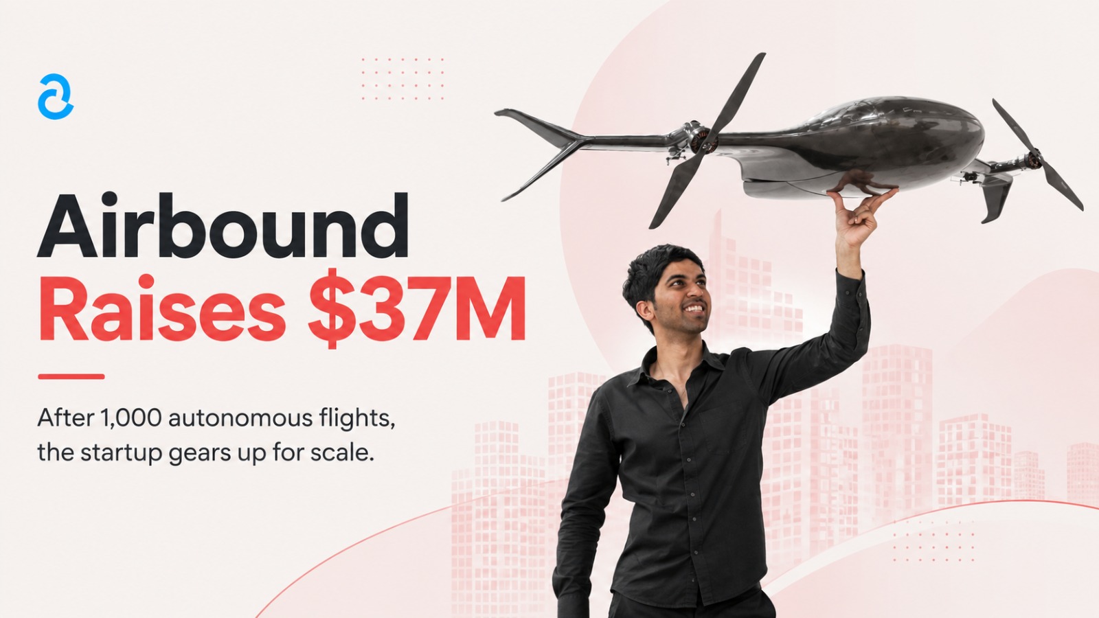 Airbound raises $37M, plans 10,000 daily drone flights in Andhra Pradesh; funds to boost engineering and commercial manufacturing