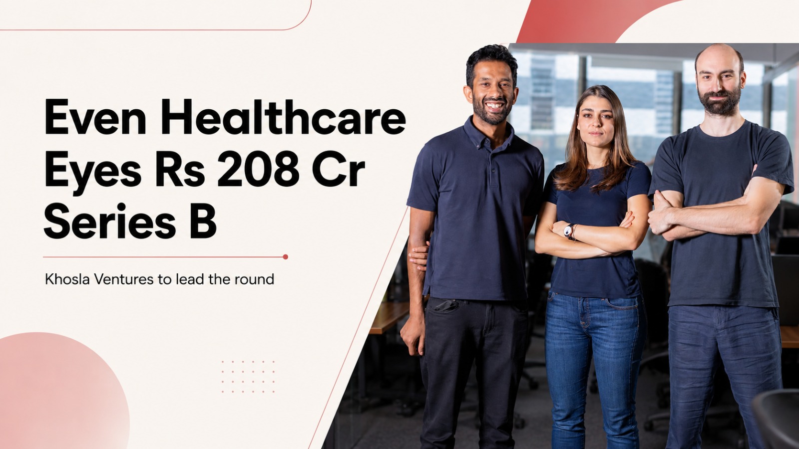 Even Healthcare, Even Healthcare funding, Even Healthcare Series B, Khosla Ventures, Khosla Ventures India, healthcare startups, Indian startups, startup funding, Series B funding, Rs 208 crore funding, DLB Ventures, Simon Fiduciaria, Better Capital, ADBEEV LLP, healthtech startups, India startup news