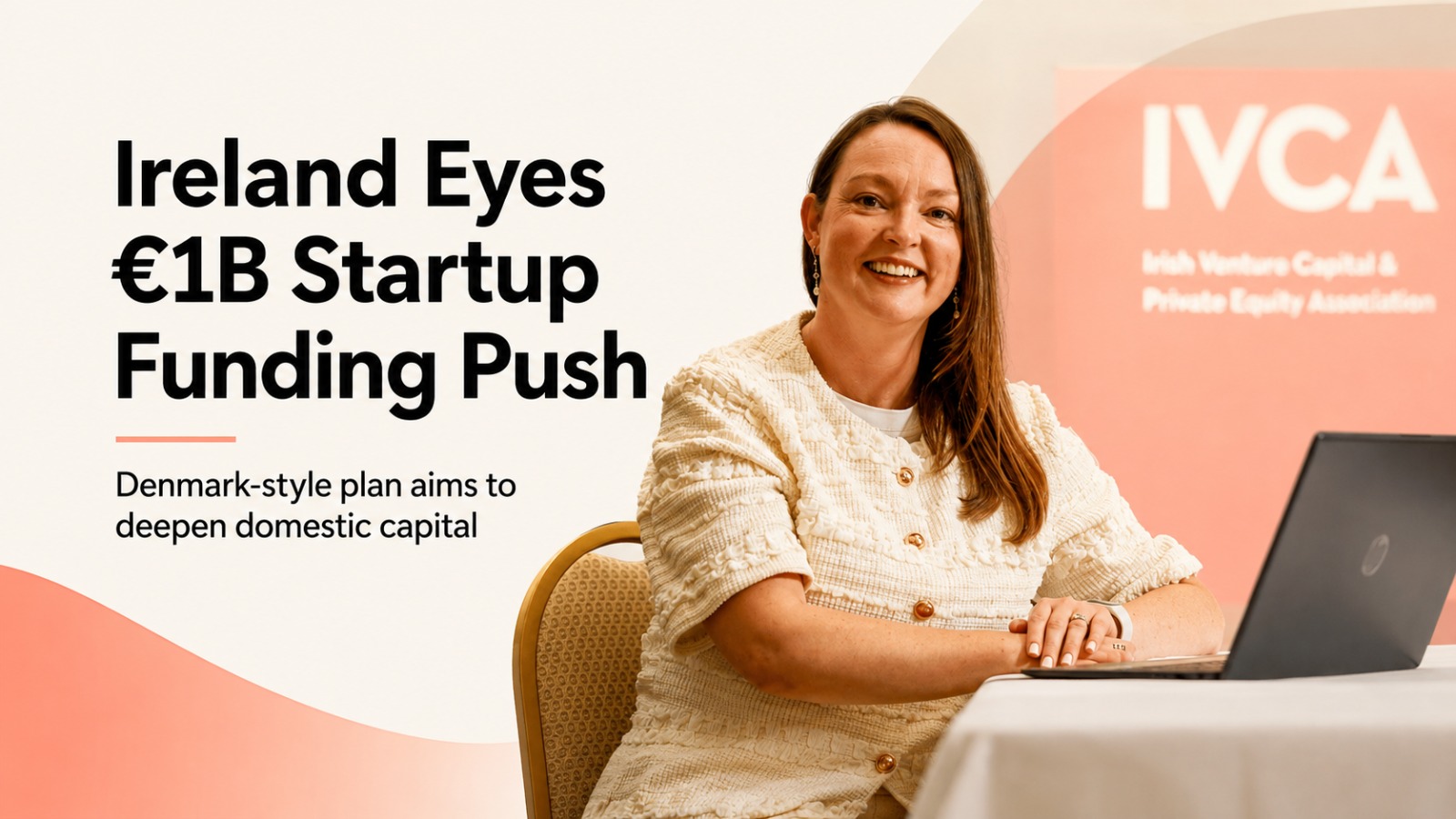 Ireland startups, Irish startups, startup funding, venture capital, IVCA, Irish Venture Capital and Private Equity Association, €1 billion startup fund, Ireland venture capital, growth-stage funding, scale-up funding, institutional investment, pension funds, Ireland Strategic Investment Fund, ISIF, Dansk Vækstkapital, Denmark startup funding model, Budget 2027, European venture capital, private capital, startup ecosystem