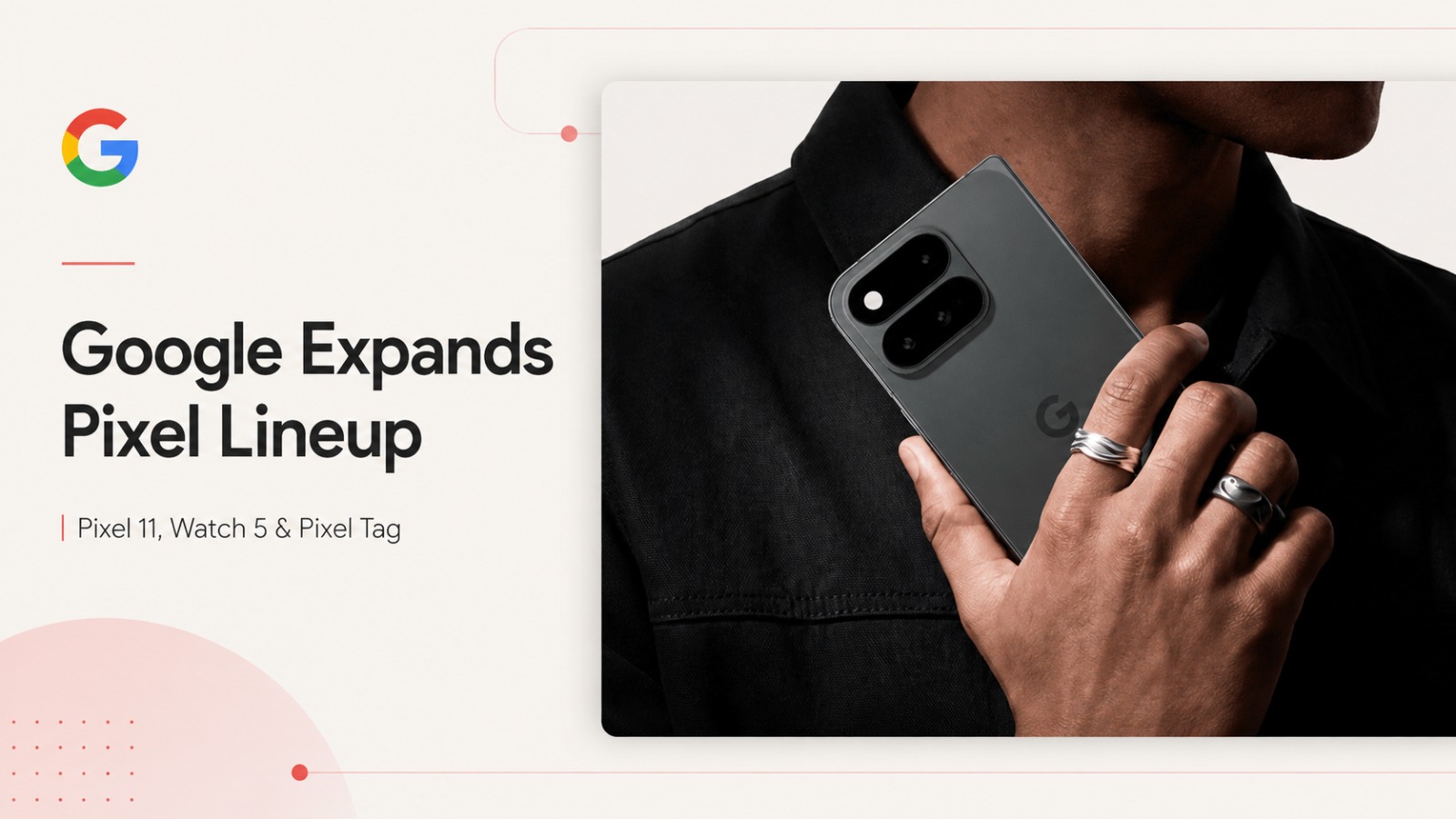 Google Pixel 11, Pixel 11 Pro, Pixel 11 Pro XL, Pixel 11 Pro Fold, Pixel Watch 5, Pixel Tag, Made by Google 2026, Google Hardware, Tensor G6, Pixel