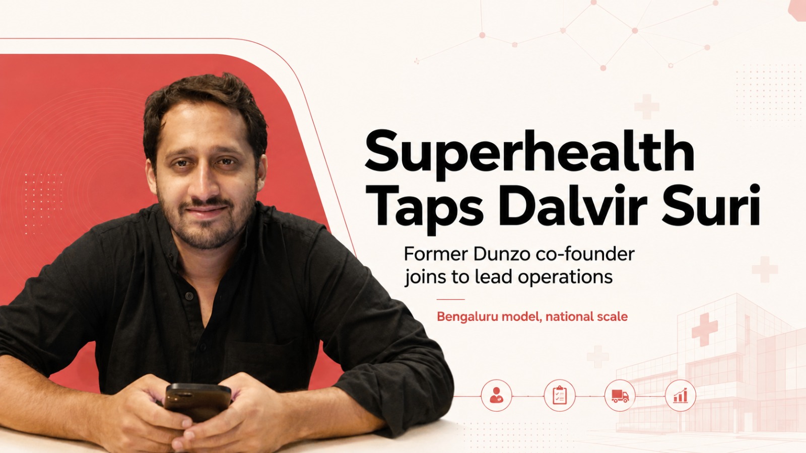 Superhealth, Dalvir Singh Suri, Dunzo, Superhealth Head of Operations, Superhealth Hospitals, SuperOS, Healthcare Startups, Healthtech, Hospital Expansion, Bengaluru Startups, Startup Leadership, India Healthcare