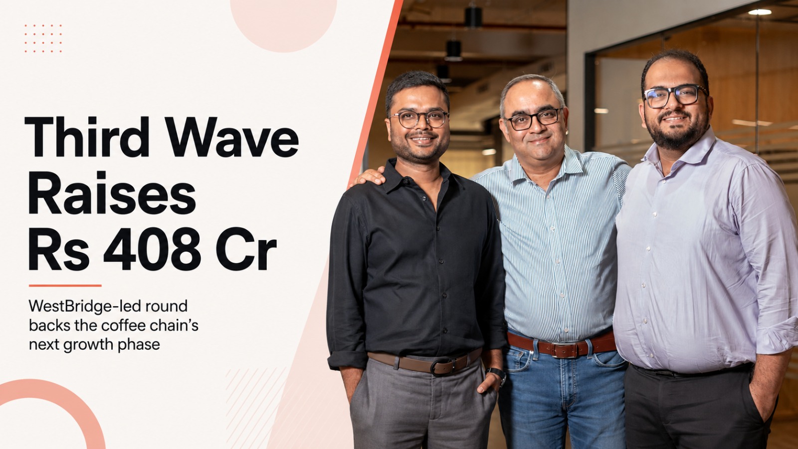 Indian specialty coffee QSR Third Wave Coffee raises Rs 408 crore led by WestBridge Capital to scale operations; plans to grow from 240 to 320 cafes