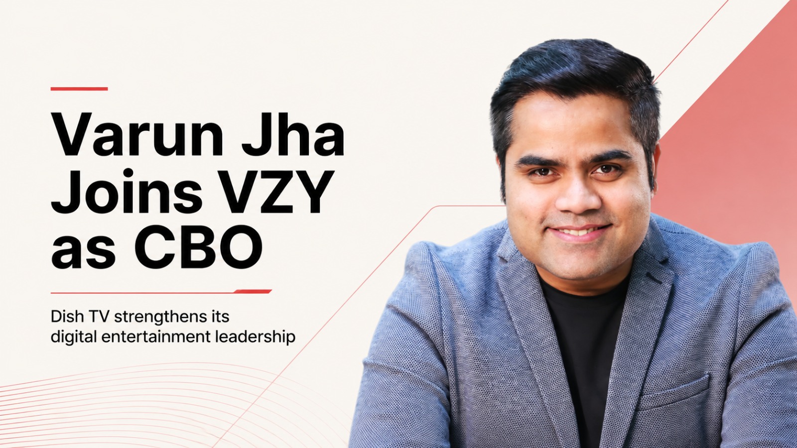 Dish TV, Varun Jha, VZY, Chief Business Officer, digital entertainment, connected entertainment, DTH, streaming platform, leadership appointment, media industry, consumer technology, business growth