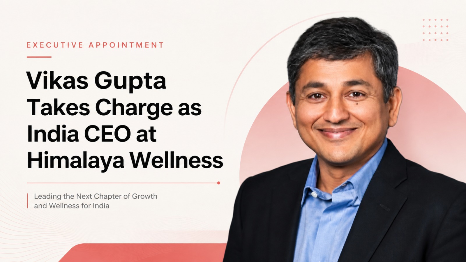 Vikas Gupta, Himalaya Wellness Company, Himalaya India CEO, Vikas Gupta Himalaya, CEO Appointment, Leadership Appointment, Executive Appointment, FMCG Leadership, Consumer Business, Wellness Industry, VLCC, Nykaa, Flipkart, Unilever, Business Leadership, India Business News