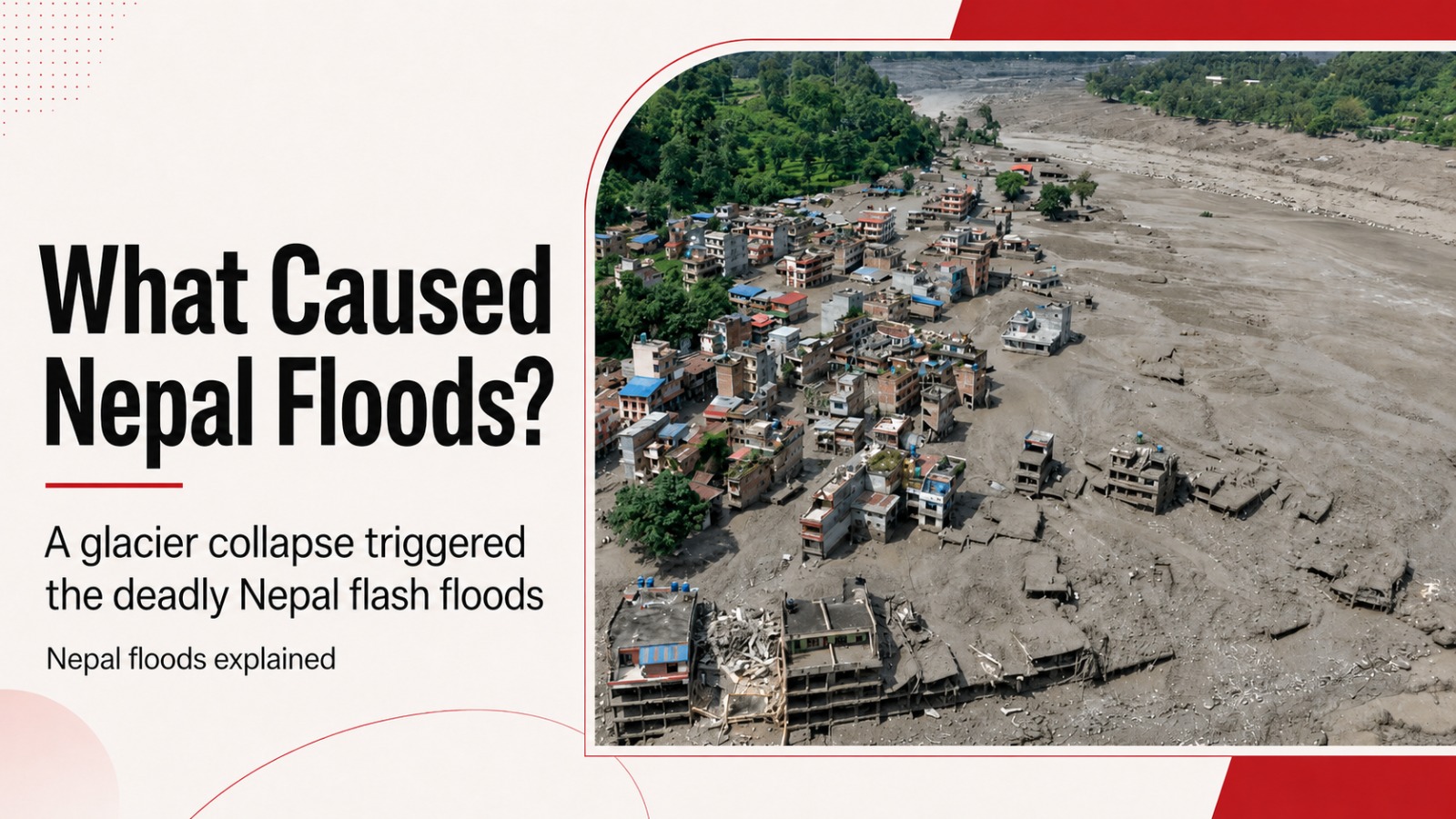 Nepal floods, Nepal flood cause, Nepal floods 2026, Nepal Tibet floods, Nepal flash floods, glacier collapse Nepal, Himalayan glacier collapse, Trishuli River flood, Bhote Koshi flood, Lhende River, Nepal glacier disaster, Nepal flood explained, Himalayan floods, glacier collapse floods, Nepal Tibet border floods, climate change Himalayas, Nepal natural disaster, Rasuwa floods, Nuwakot floods, flash flood cause