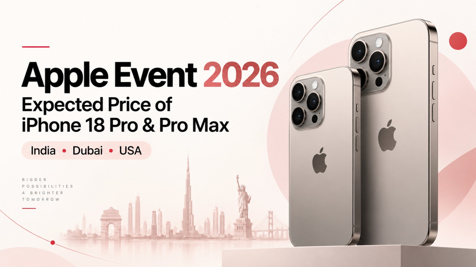iPhone 18 Pro, iPhone 18 Pro Max, Apple Event 2026, iPhone 18 Pro price in India, iPhone 18 Pro Max price in India, iPhone 18 Pro price in Dubai, iPhone 18 Pro Max price in Dubai, iPhone 18 Pro price in USA, iPhone 18 Pro Max price in USA, iPhone 18 Pro expected price, iPhone 18 Pro Max expected price, Apple iPhone 18 Pro, iPhone 18 Pro specs, iPhone 18 Pro Max specs, A20 Pro chip
