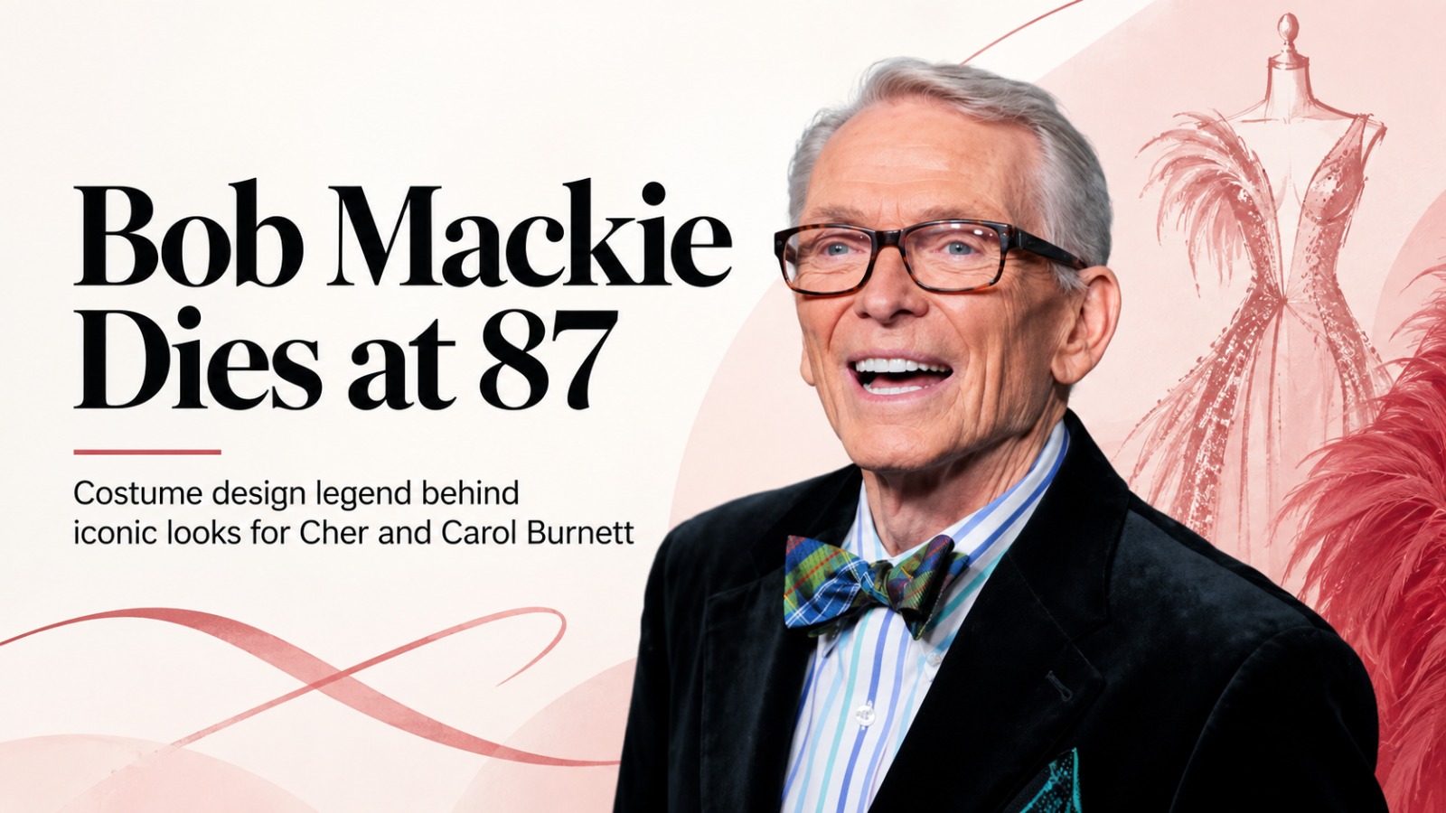 Bob Mackie, Bob Mackie death, Bob Mackie dies at 87, Bob Mackie obituary, Cher, Carol Burnett, The Carol Burnett Show, Bob Mackie Cher, costume designer, fashion designer, Hollywood fashion, celebrity fashion, Emmy Awards, The Cher Show, Palm Springs, entertainment news, fashion news, iconic costumes, sequins, red carpet fashion