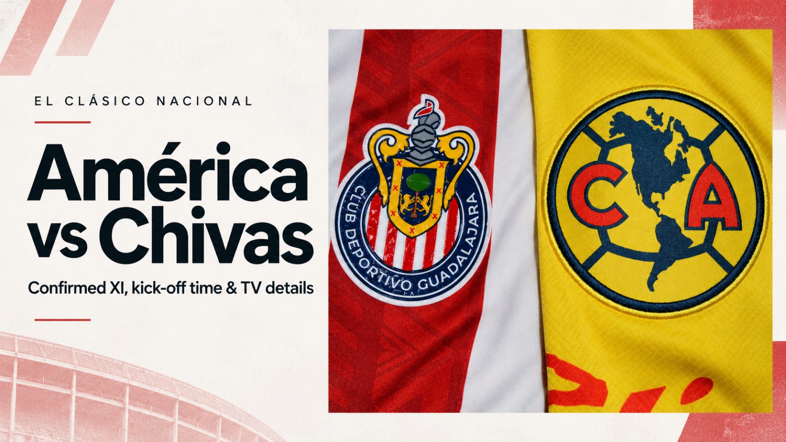 Chivas, Club América, Chivas Guadalajara, El Clásico Nacional, Liga MX, Apertura 2026, América confirmed XI, América vs Chivas lineup, América vs Chivas kick-off time, América vs Chivas TV channel, TUDN, ViX, Canal 5, Henry Martín, Guillermo Almada, Gabriel Milito, Liga MX 2026