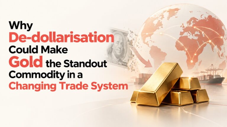 De-dollarisation, US Dollar, Gold, Gold Prices, BRICS, Global Trade, Commodity Markets, Local Currency Trade, Reserve Diversification, Central Banks, US Dollar Dominance, International Trade, India, Rupee, Global Economy, Emerging Economies