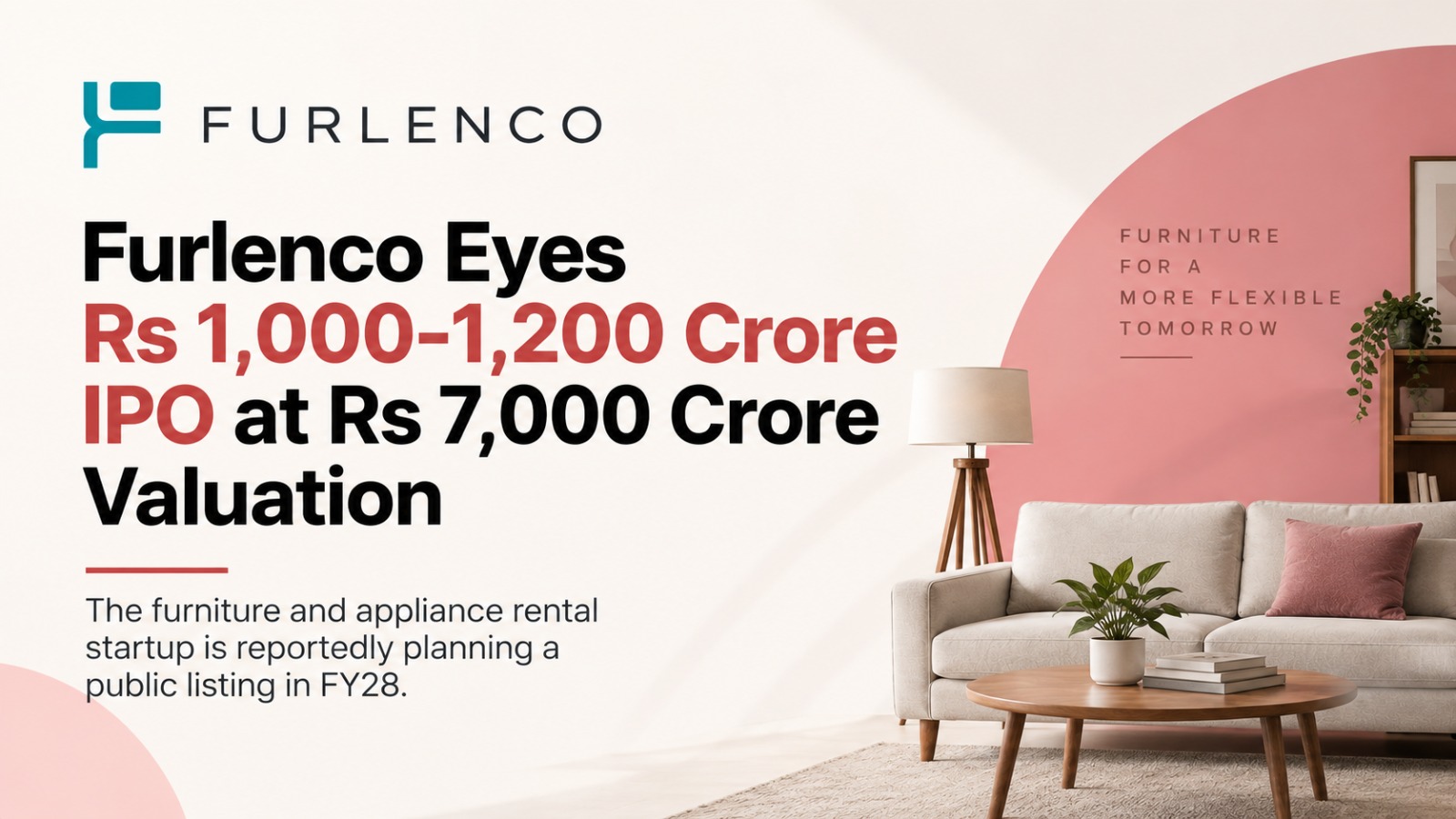 Furlenco, Furlenco IPO, Furlenco IPO 2026, Furlenco IPO FY28, Furlenco valuation, Furlenco revenue, Furlenco profit, Ajith Mohan Karimpana, furniture rental startup, appliance rental startup, RentoMojo, startup IPO, Indian startups, ICICI Securities, Sheela Foam, startup funding, IPO news, startup news, India IPO market