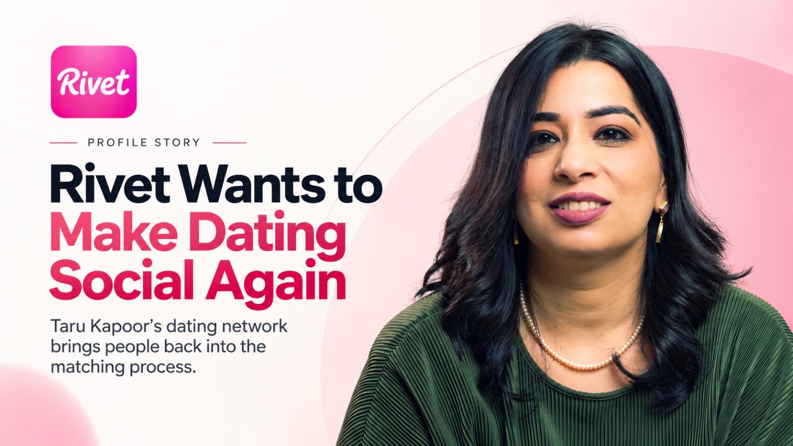 Taru Kapoor, Rivet, Rivet Dating, Rivet Dating App, Social Matching, Dating Network, Online Dating, Dating Apps, Matchmaking, Human Matchmaking, Taru Kapoor Rivet, Former Tinder Executive, MeantToBe Inc, Peak XV Partners, Shine Capital, Blume Ventures, Rivet Funding, Startup Funding, Consumer Tech, Dating Startup