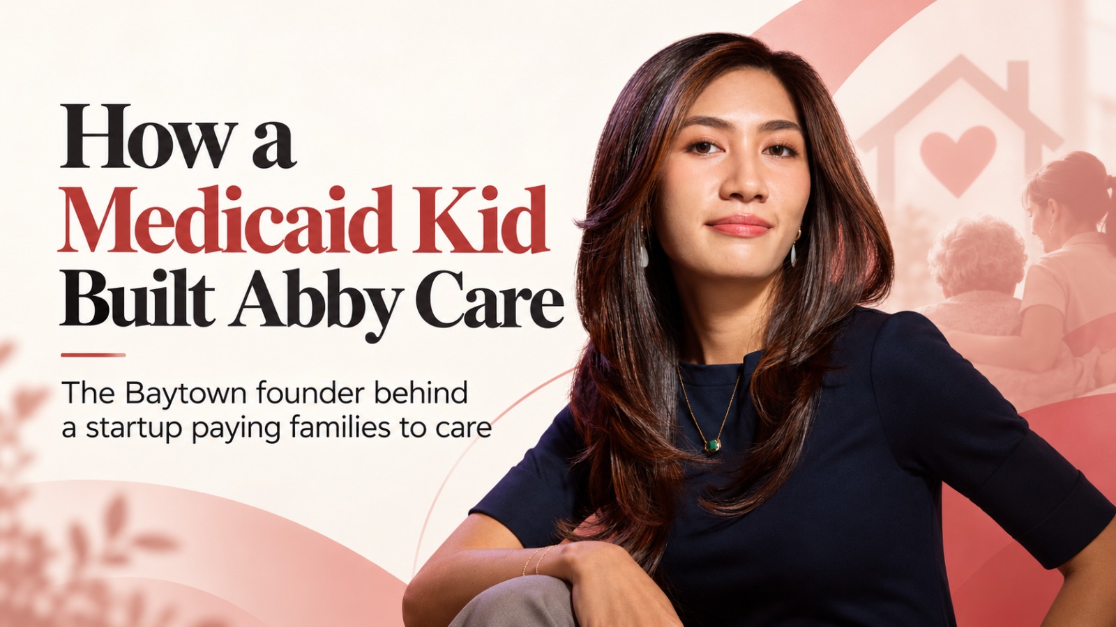 Abby Care, Havi Nguyen, Abby Care Startup, Havi Nguyen Story, Medicaid, Medicaid Kid, Baytown Texas, Family Caregivers, Paid Family Caregiving, Abby Care Funding, $82 Million Funding, Healthcare Startup, HealthTech, Startup Founder, Women Entrepreneurs, Sequoia Capital, CVS Health Ventures, American Healthcare, Startup Success Story