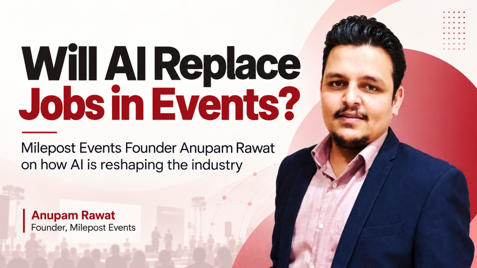 Anupam Rawat, Milepost Events, Ascendants Interview, Artificial Intelligence, AI in Events Industry, Future of Event Management, AI Job Displacement, Event Industry Jobs, Event Technology, Event Management Trends, AI Automation, Experiential Marketing, Event Production, Creative Industry, AI and Employment, Future of Events, Event Industry Transformation, Event Planning Technology, Event Agency Business Model, AI in India