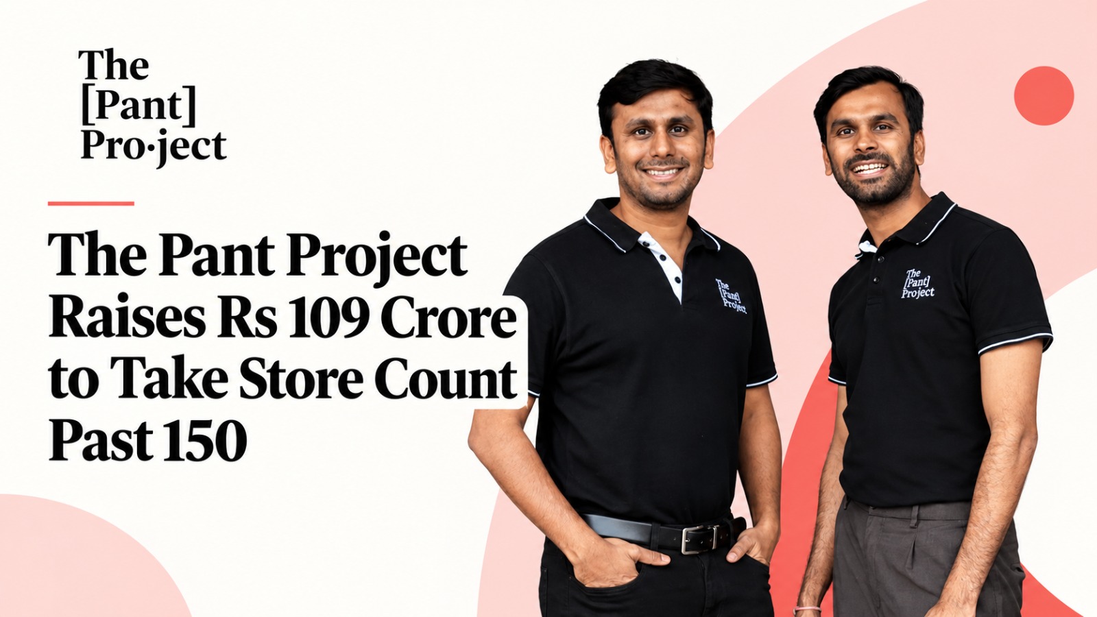 The Pant Project, The Pant Project funding, The Pant Project Series B, Mirae Asset Venture Investments, Sorin Investments, Dhruv Toshniwal, Udit Toshniwal, Indian menswear brands, premium menswear, startup funding India, retail expansion, Alteria Capital