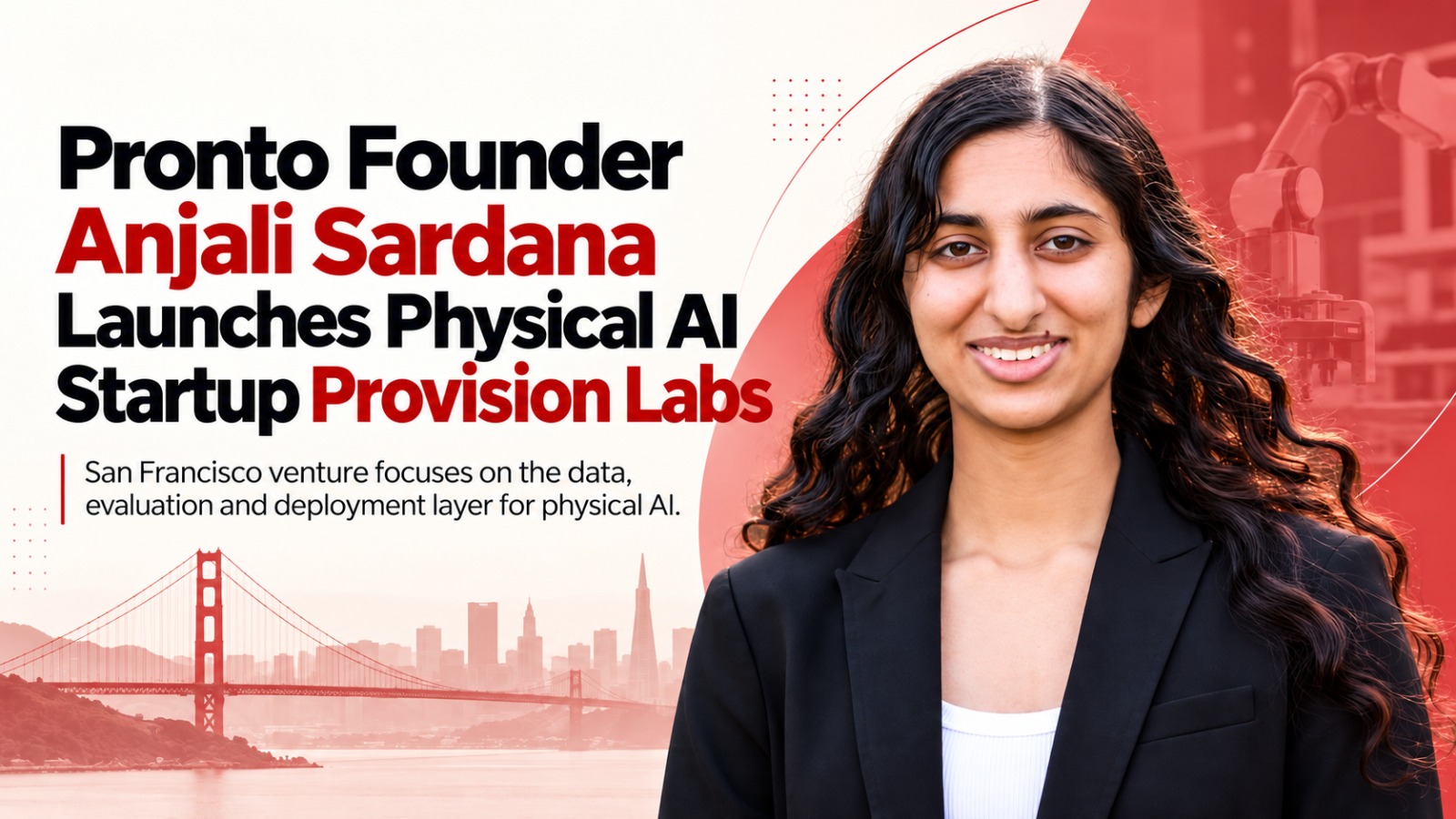 Anjali Sardana, Provision Labs, Pronto, Physical AI, Artificial Intelligence, AI Startup, US Startup, General Catalyst, Bain Capital Ventures, Lachy Groom, Glade Brook Capital, San Francisco, Startup News, Tech News, AI Infrastructure, Indian Entrepreneurs